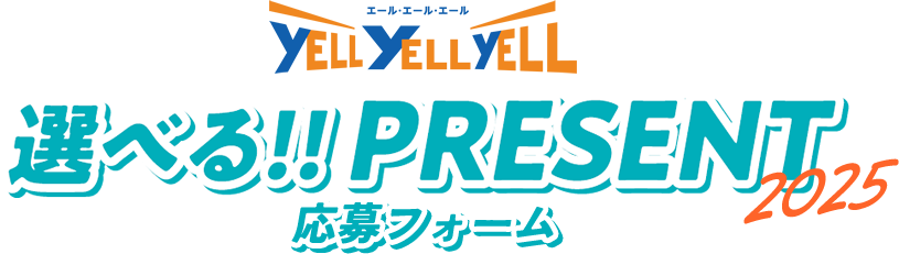 応募フォーム:「YELL YELL YELL」選べる!!PRESENT 2025